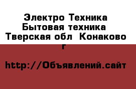 Электро-Техника Бытовая техника. Тверская обл.,Конаково г.